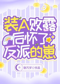 装A败露后怀了反派的崽